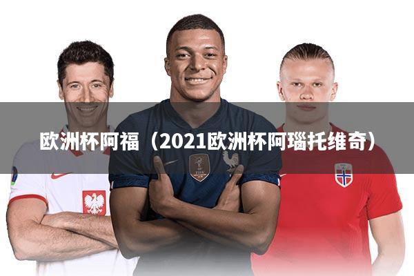 欧洲杯阿福(2021欧洲杯阿瑙托维奇)