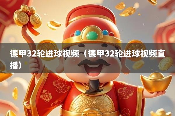 德甲32轮进球视频（德甲32轮进球视频直播）