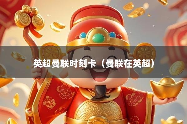 英超曼联时刻卡（曼联在英超）