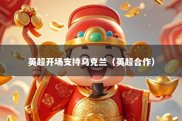 英超开场支持乌克兰（英超合作）