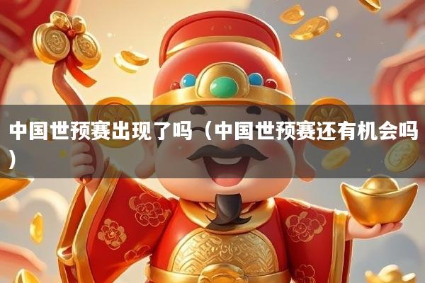 中国世预赛出现了吗(中国世预赛还有机会吗)