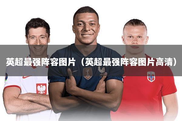 英超最强阵容图片(英超最强阵容图片高清)