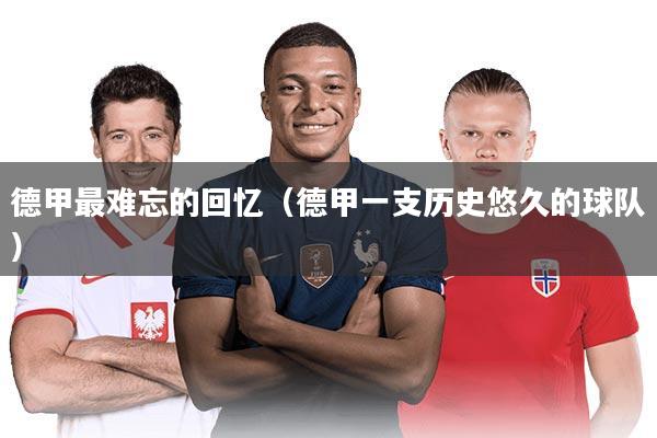 德甲最难忘的回忆（德甲一支历史悠久的球队）